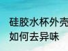 硅胶水杯外壳怎么去味 硅胶水杯外壳如何去异味