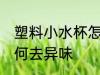 塑料小水杯怎么去异味 塑料小水杯如何去异味