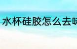 水杯硅胶怎么去味 水杯硅胶如何去味