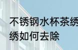 不锈钢水杯茶绣怎么去 不锈钢水杯茶绣如何去除
