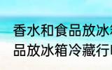 香水和食品放冰箱冷藏好吗 香水和食品放冰箱冷藏行吗