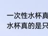 一次性水杯真的是一次性的吗 一次性水杯真的是只能用一次吗