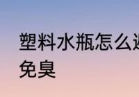塑料水瓶怎么避免臭 塑料水瓶如何避免臭