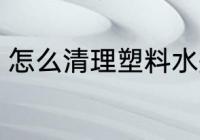 怎么清理塑料水瓶 怎么清洗塑料水瓶
