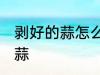 剥好的蒜怎么保存不变红 如何保存大蒜