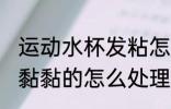 运动水杯发粘怎么清洗干净 塑料水杯黏黏的怎么处理