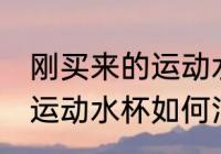 刚买来的运动水杯怎么消毒 刚买来的运动水杯如何消毒