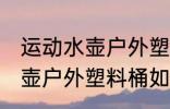 运动水壶户外塑料桶怎么清洗 运动水壶户外塑料桶如何清洗