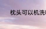 枕头可以机洗吗 枕头能机洗吗