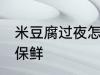 米豆腐过夜怎么保鲜 米豆腐过夜如何保鲜