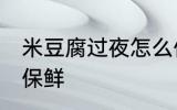 米豆腐过夜怎么保鲜 米豆腐过夜如何保鲜