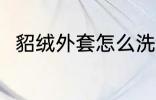 貂绒外套怎么洗 貂绒外套如何清洗