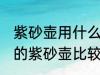 紫砂壶用什么颜色的壶最好 哪种颜色的紫砂壶比较好