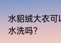 水貂绒大衣可以水洗吗 水貂绒大衣能水洗吗？