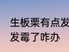 生板栗有点发霉了怎么办 生板栗有点发霉了咋办
