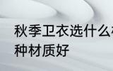 秋季卫衣选什么材质好 秋季卫衣选哪种材质好