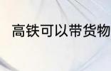 高铁可以带货物吗 高铁能否带货物